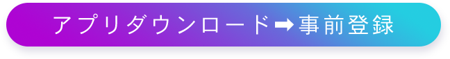 アプリダウンロード➡事前登録